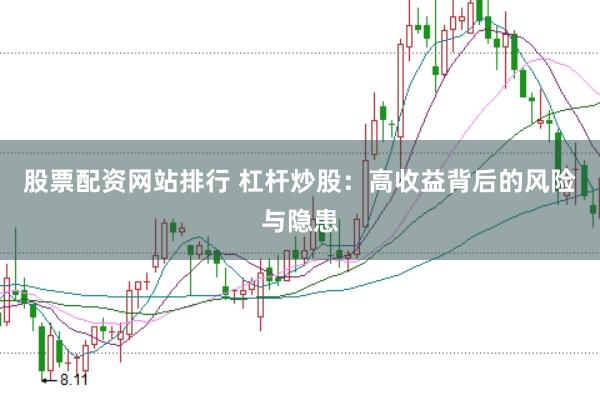 股票配资网站排行 杠杆炒股：高收益背后的风险与隐患