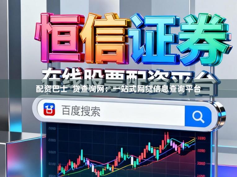 配资巴士  贷查询网：一站式网贷信息查询平台