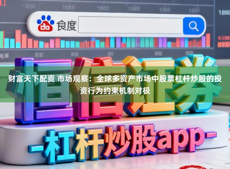 财富天下配资 市场观察：全球多资产市场中股票杠杆炒股的投资行为约束机制对极