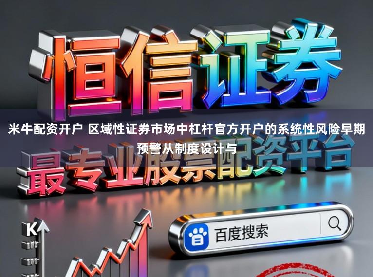 米牛配资开户 区域性证券市场中杠杆官方开户的系统性风险早期预警从制度设计与