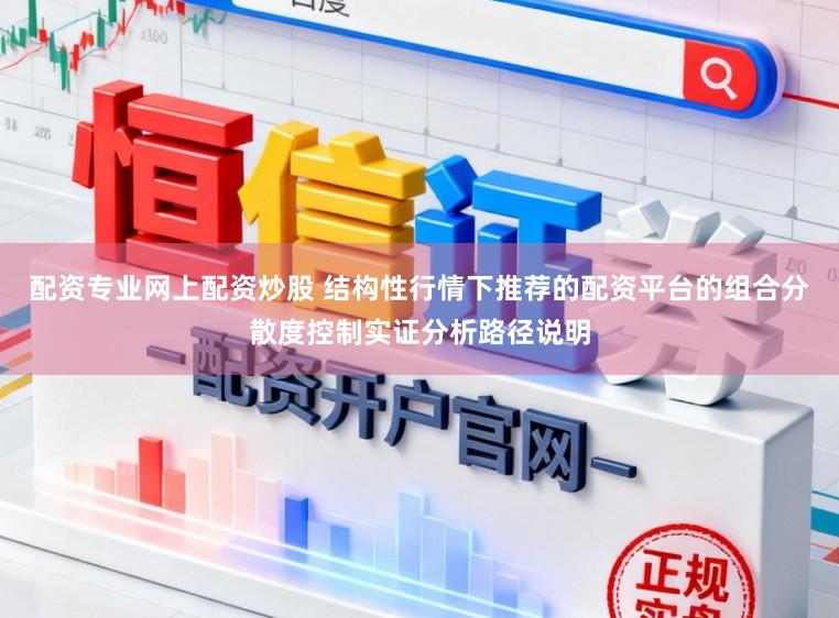 配资专业网上配资炒股 结构性行情下推荐的配资平台的组合分散度控制实证分析路径说明
