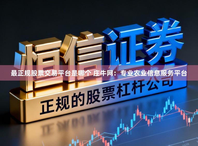 最正规股票交易平台是哪个 庄牛网：专业农业信息服务平台