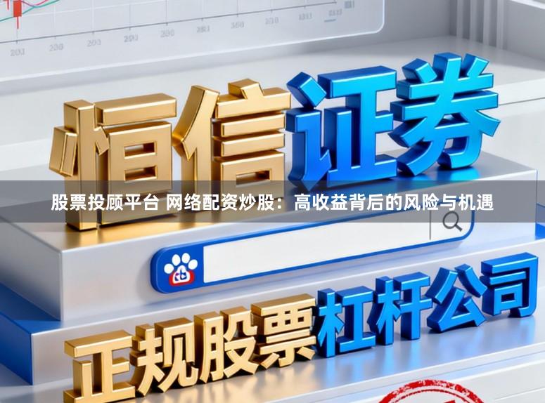 股票投顾平台 网络配资炒股：高收益背后的风险与机遇