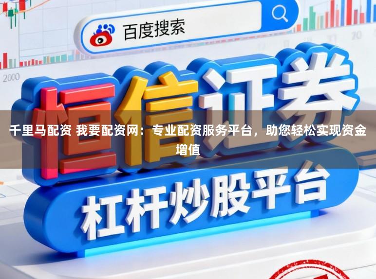 千里马配资 我要配资网：专业配资服务平台，助您轻松实现资金增值