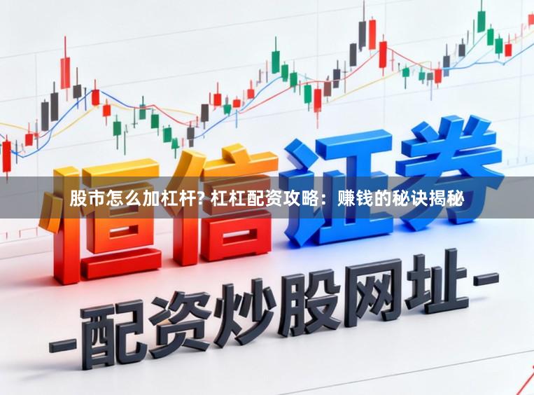 股市怎么加杠杆? 杠杠配资攻略：赚钱的秘诀揭秘