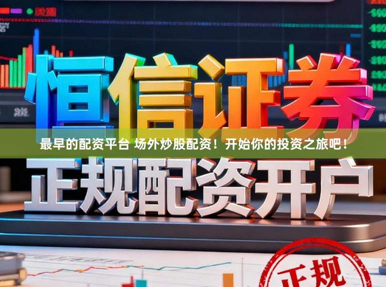 最早的配资平台 场外炒股配资！开始你的投资之旅吧！