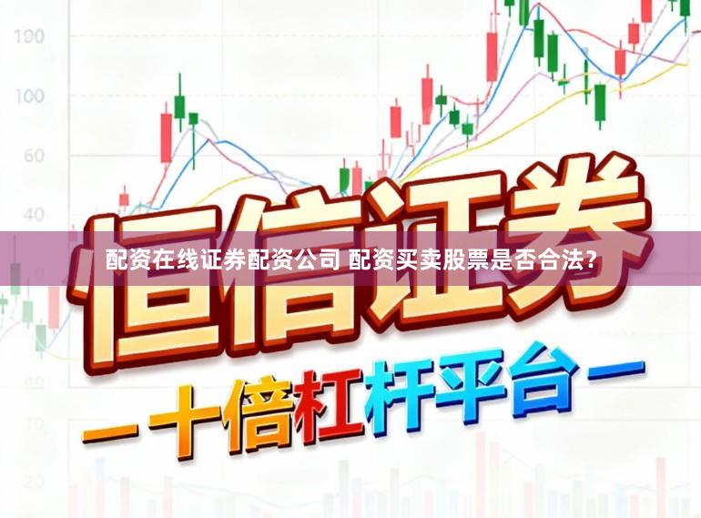 配资在线证券配资公司 配资买卖股票是否合法？